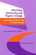 Mourning, Spirituality and Psychic Change: A New Object Relations View of Psychoanalysis