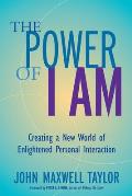 The Power of I Am: Creating a New World of Enlightened Personal Interaction