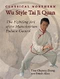 Classical Northern Wu Style Tai Ji Quan The Fighting Art of the Manchurian Palace Guard