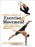 Anatomy of Exercise & Movement for the Study of Dance Pilates Sports & Yoga