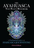 Ayahuasca Test Pilots Handbook The Essential Guide to Ayahuasca Journeying