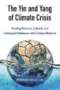 Yin & Yang Of Climate Crisis Healing Personal Cultural & Ecological Imbalance With Chinese Medicine