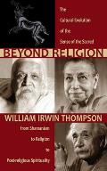 Beyond Religion: The Cultural Evolution of the Sense of the Sacred: From Shamanism to Religion to Post-Religious Spirituality