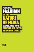 Marshall McLuhan On the Nature of Media Essays 1952 1978