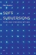 Soft Subversions, New Edition: Texts and Interviews 1977-1985