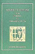 Mare Clausum. Of the Dominion, or, Ownership of the Sea. Two Books: In the First, is Shew'd that the Sea, by the Law of Nature, or Nations, is Not Com