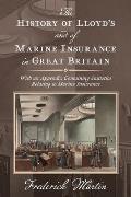 The History of Lloyd's and of Marine Insurance in Great Britain [1876]: With an Appendix Containing Statistics Relating to Marine Insurance