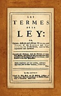 Les Termes de La Ley: Or, Certain Difficult and Obscure Words and Terms of the Common and Statute Laws of This Realm, Now in Use, Expounded
