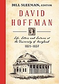 David Hoffman: Life Letters and Lectures at the University of Maryland 1821-1837.
