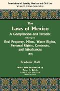 The Laws of Mexico: A Compilation and Treatise Relating to Real Property, Mines, Water Rights, Personal Rights, Contracts, and Inheritance