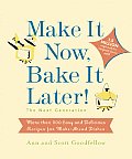 Make It Now Bake It Later the Next Generation More Than 200 Easy & Delicious Recipes for Make Ahead Dishes