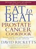 Eat to Beat Prostate Cancer Cookbook Everyday Food for Men Battling Prostate Cancer & for Their Families & Friends