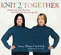 Knit 2 Together Patterns & Stories for Serious Knitting Fun