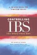 Controlling IBS the Drug Free Way A 10 Step Plan for Symptom Relief
