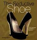 Seductive Shoes Four Centuries of Fashion Footwear