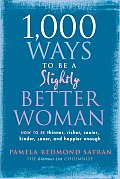 1000 Ways to Be a Slightly Better Woman How to Be Thinner Richer Sexier Kinder Saner & Happier Enough