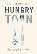 Tom Fitzmorriss Hungry Town A Culinary History of New Orleans The City Where Food Is Almost Everything