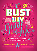Bust DIY Guide to Life Making Your Way Through Every Day