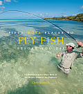 Fifty More Places to Fly Fish Before You Die Fly Fishing Experts Share More of the Worlds Greatest Destinations