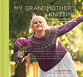 My Grandmothers Knitting Family Stories & Inspired Knits from Top Designers