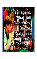 Teen-Agers: What Will Cigarettes, Booze, Safe Sex and Drugs Do for You?