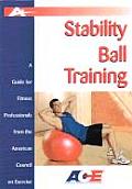 Stability Ball Training A Guide for Fitness Professionals from the American Council on Exercise