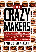 Crazy Makers How The Food Industry Is Destroying Our Brains & Harming Our Children