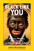 Black Like You Blackface Whiteface Insult & Imitation in American Popular Culture