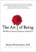 Art of Being 101 Ways to Practice Purpose in Your Life
