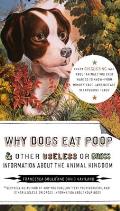 Why Dogs Eat Poop, and Other Useless or Gross Information About the Animal Kingdom: Every Disgusting Fact About Animals you Ever Wanted to Know -- fro