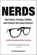 Nerds: How Dorks, Dweebs, Techies, and Trekkies Can Save America and Why They Might Be Our Last Hope