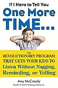 If I Have to Tell You One More Time. . .: The Revolutionary Program That Gets Your Kids to Listen Without Nagging, Reminding, or Yelling