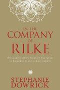 In the Company of Rilke: Why a 20th-Century Visionary Poet Speaks So Eloquently to 21st-Century Readers