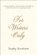 For Writers Only: Inspiring Thoughts on the Exquisite Pain and Heady Joy of the Writing Life from Its Great Practitioners