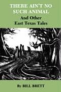 There Ain't No Such Animal: And Other East Texas Tales