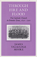 Through Fire and Flood: The Catholic Church in Fronntier Texas, 1836-1900