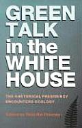 Green Talk in the White House The Rhetorical Presidency Encounters Ecology