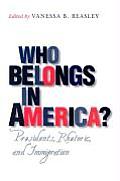 Who Belongs In America Presidents Rhetoric & Immigration