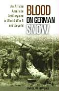 Blood on German Snow An African American Artilleryman in World War II & Beyond