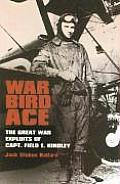 War Bird Ace The Great War Exploits of Capt Field E Kindley