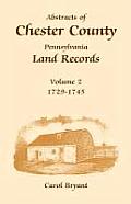 Abstracts of Chester County, Pennsylvania, Land Records: Volume 2: 1729-1745