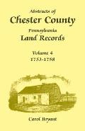 Abstracts of Chester County, Pennsylvania Land Records, Volume 4: 1753-1758