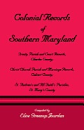 Colonial Records of Southern Maryland: Trinity Parish & Court Records, Charles County; Christ Church Parish & Marriage Records, Calvert County; St. an