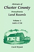 Abstracts of Chester County, Pennsylvania, Land Records: Volume 1, 1681-1730