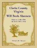 Clarke County, Virginia Will Book Abstracts Books A - I (1836-1904) and 1A - 3C (1841-1913)