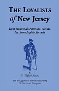 The Loyalists of New Jersey: Their Memorials, Petitions, Claims, etc. From English Records