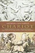 Chariot From Chariot to Tank the Astounding Rise & Fall of the Worlds First War Machine