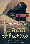 855 to Baghdad From London to Iraq on the Trail of Agatha Christie
