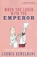 When You Lunch with the Emperor The Adventures of Ludwig Bemelmans