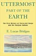 Uttermost Part of the Earth A History of Tierra del Fuego & the Fuegians